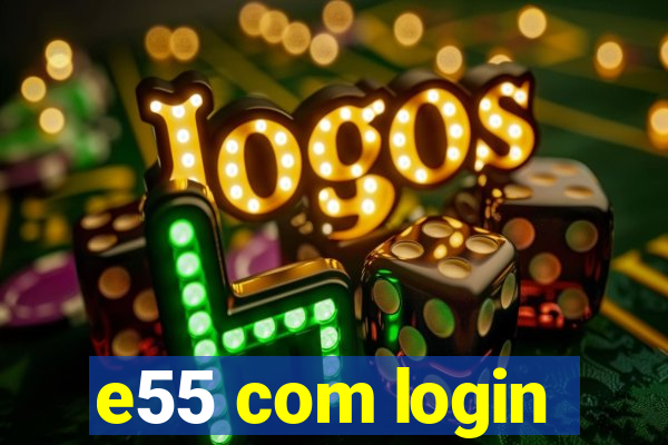 e55 com login